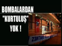 BOMBALARDAN 'KURTULUŞ' YOK