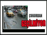 ÇUKURDAN GEÇİLMİYOR!