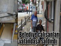 Belediye çalışanları vatandaşa saldırdı
