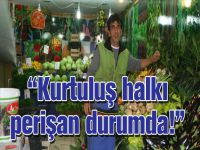 “Kurtuluş halkı perişan durumda!”