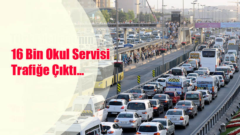 16 Bini Okul, Toplam 55 Bin Servis Trafikte...