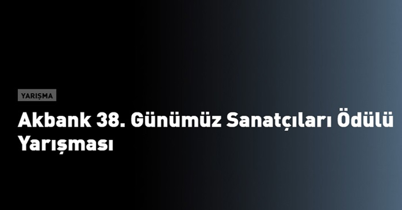 “Akbank 38. Günümüz Sanatçıları Ödülü Yarışması”na başvurular uzatıldı