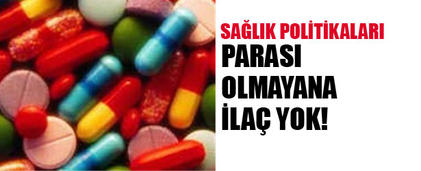 PARASI OLMAYANA İLAÇ YOK