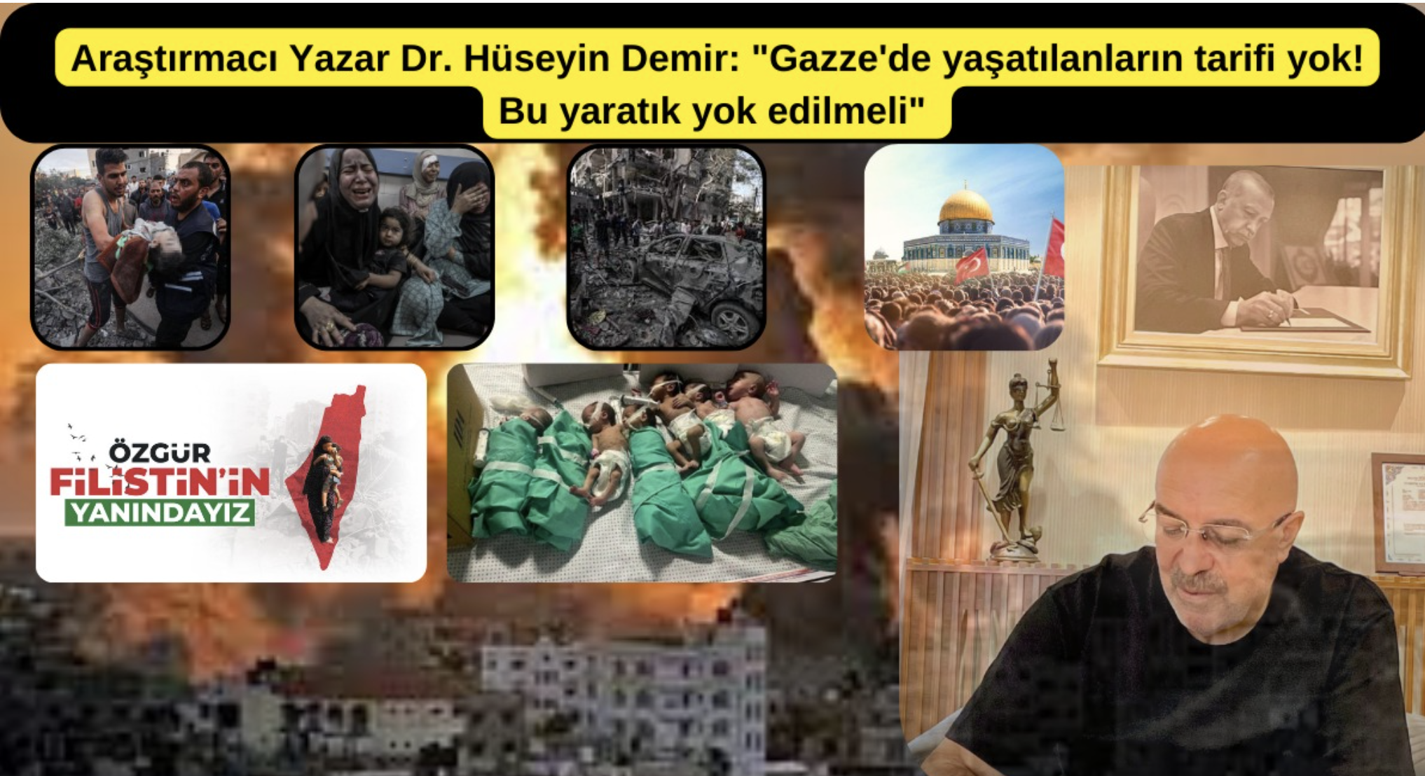 Araştırmacı Yazar Dr. Hüseyin Demir: "Gazze'de yaşatılanların tarifi yok! Bu yaratık yok edilmeli"