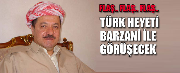 TÜRK HEYETİ BARZANİ İLE GÖRÜŞECEK