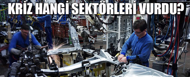 KRİZ HANGİ SEKTÖRLERİ VURDU.