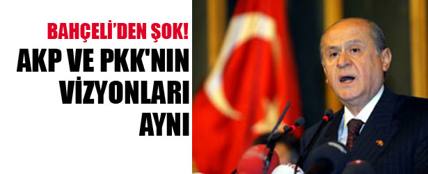 BAHÇELİDEN ŞOK.! AKP VE PKK’NİN VİZYONLARI AYNI.