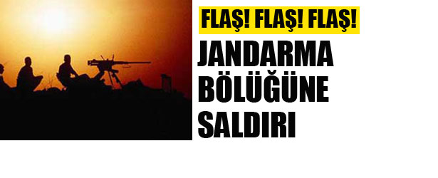 JANDARMA BÖLÜĞÜNE SALDIRI