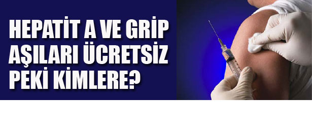 HEPATİT A VE GRİP AŞILARI ÜCRETSİZ. PEKİ KİMLERE?