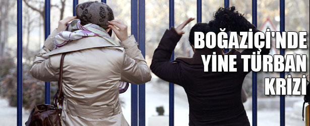 BOĞAZİÇİ’NDE YİNE TÜRBAN KRİZİ