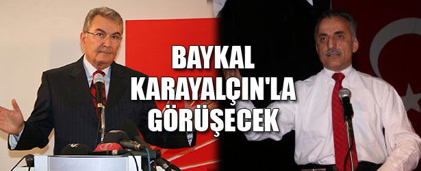 BAYKAL KARAYALÇIN İLE GÖRÜŞECEK