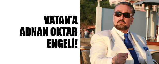 VATAN’A ADNAN OKTAR ENGELİ