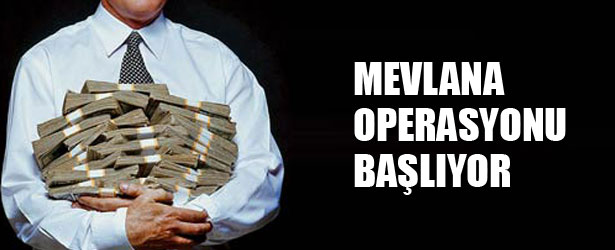 MEVLANA OPERASYONU BAŞLIYOR