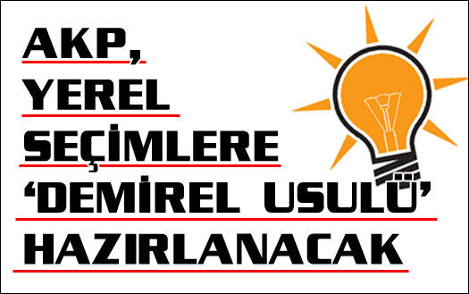 AKP'den yerel seçimlere 'Demirel usulü' hazırlık