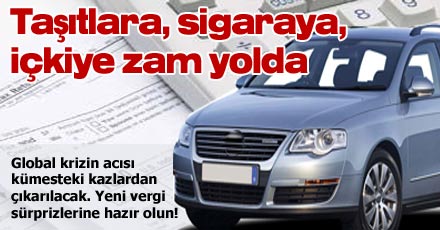 Taşıtlara, sigaraya, içkiye zam yolda