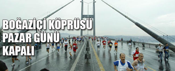 İSTANBUL’DA BOĞAZ KÖPRÜSÜ PAZAR GÜNÜ KAPALI