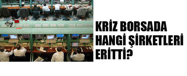 KRİZ BORSADA HANGİ ŞİRKETLERİ ERİTTİ