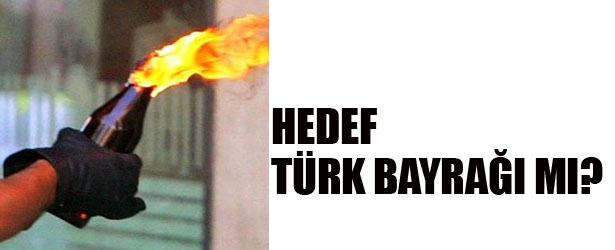 HEDEF TÜRK BAYRAĞI MI?