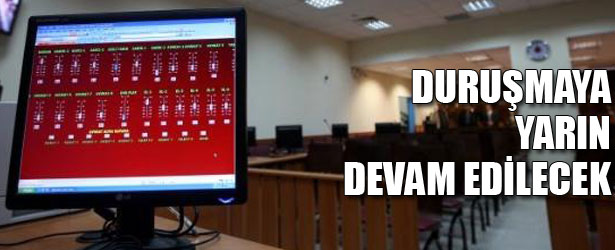 DURUŞMAYA YARIN DEVAM EDİLECEK