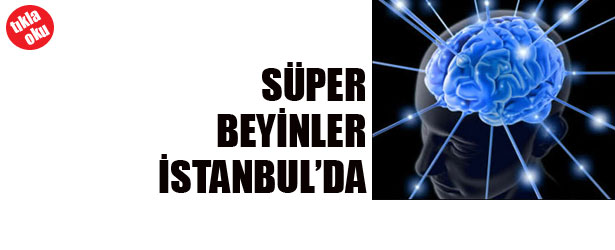 SÜPER BEYİNLER İSTANBUL’DA