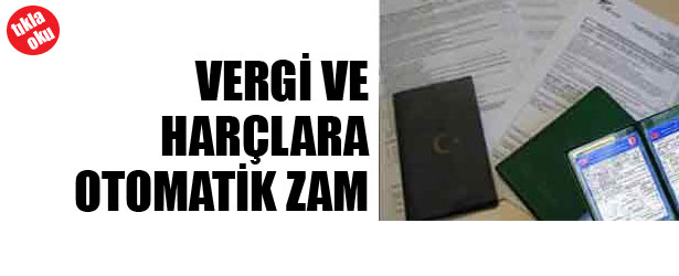 VERGİ VE HARÇLARA OTOMATİK ZAM