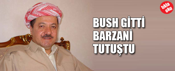 BUSH GİTTİ BARZANİ TUTUŞTU
