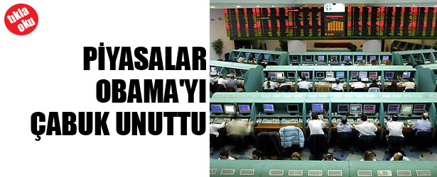 PİYASALAR OBAMA’YI ÇABUK UNUTTU