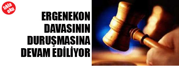 ERGENEKON DAVASININ DURUŞMASINA DEVAM EDİLİYOR