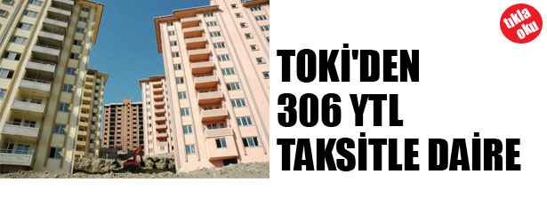 TOKİ’DEN 306 YTL TAKSİTLE DAİRE
