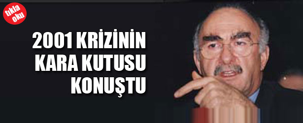 2001 KRİZİNİN KARA KUTUSU KONUŞTU