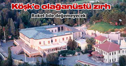 Köşk'e olağanüstü zırh