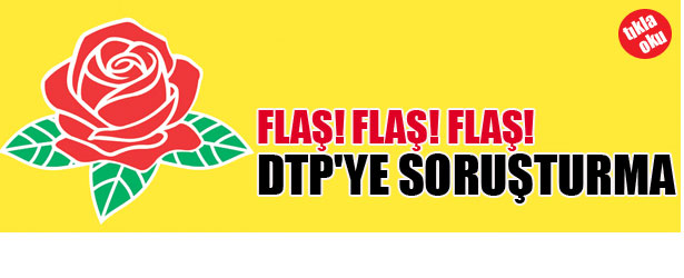 DTP’YE SORUŞTURMA