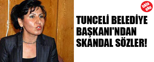 TUNCELİ BELEDİYE BAŞKANINDAN SKANDAL SÖZLER!