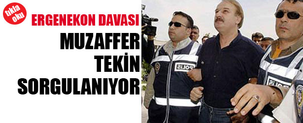 MUZAFFER TEKİN SORGULANIYOR.
