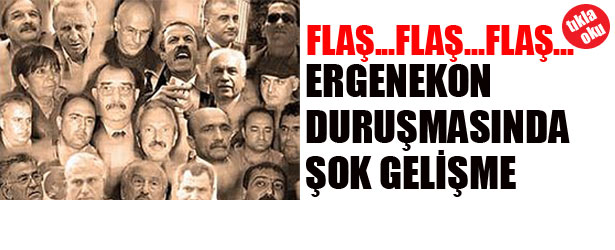 ERGENEKON DURUŞMASINDA ŞOK GELİŞME