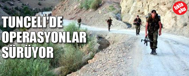 TUNCELİ’DE OPERASYONLAR SÜRÜYOR.