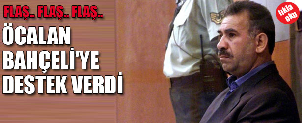 ÖCALAN BAHÇELİ’YE DESTEK VERDİ