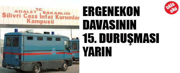 ERGENEKON DAVASI’NIN 15. DURUŞMASI YARIN