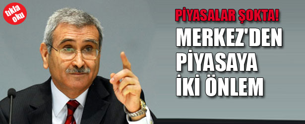 PİYASALAR ŞOKTA: MERKEZ’DEN PİYASAYA İKİ ÖNLEM