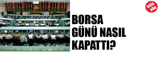 BORSA GÜNÜ NASIL KAPATTI?