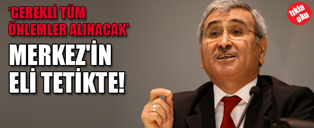 MERKEZ’İN ELİ TETİKTE:  GEREKLİ TÜM ÖNLEMLER ALINACAK