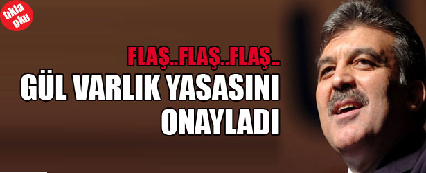 GÜL VARLIK YASASINI ONAYLADI