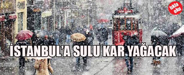 İSTANBUL’A SULU KAR YAĞACAK