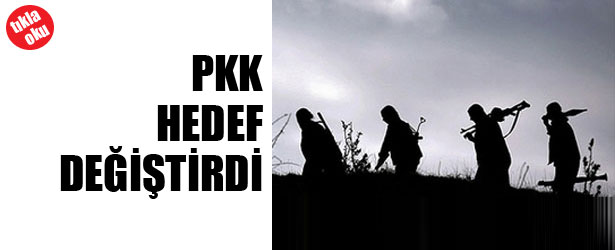 PKK HEDEF DEĞİŞTİRDİ