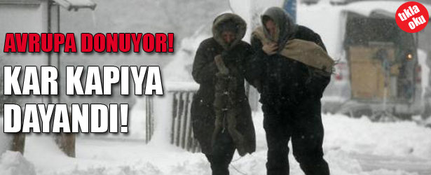 AVRUPA DONUYOR. KAR KAPIYA DAYANDI