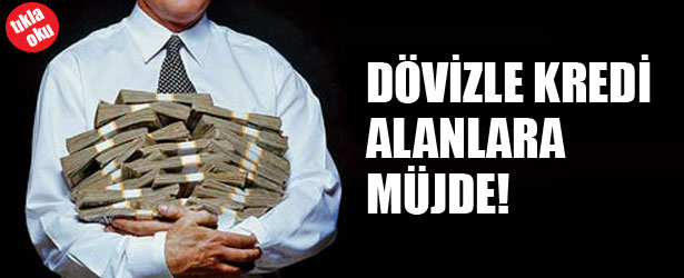 DÖVİZLE KREDİ ALANLARA MÜJDE