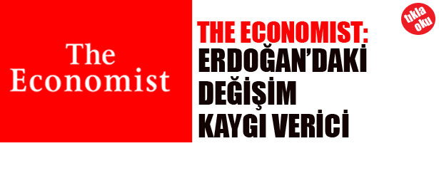 THE ECONOMİST: ERDOĞAN’DAKİ DURUM KAYGI VERİCİ