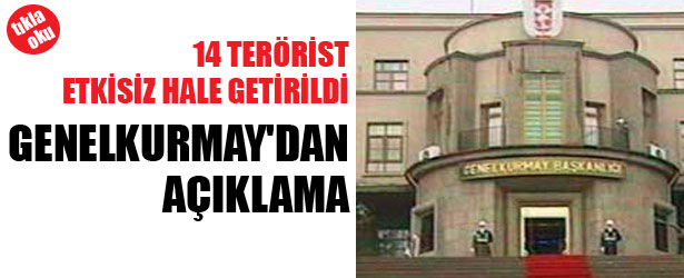 GENELKURMAY’DAN AÇIKLAMA: 14 TERÖRİST ETKİSİZ HALE GETİRİLDİ