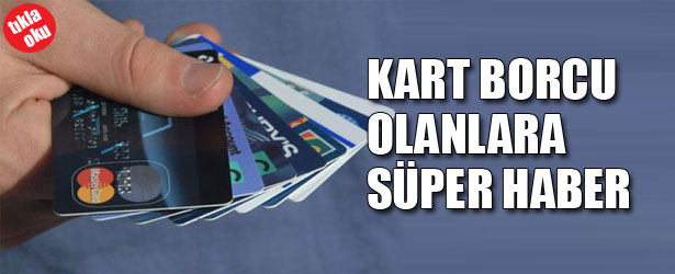 KART BORCU OLANLARA SÜPER HABER