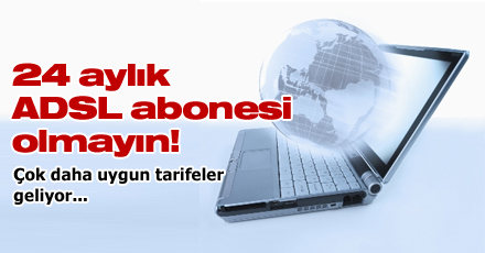 24 aylık ADSL abonesi olmayın!